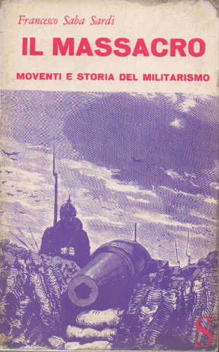 IL MASSACRO. Moventi e storia del militarismo - Francesco Saba Sardi IL MASSACRO. Moventi e storia del militarismo - Francesco Saba Sardi