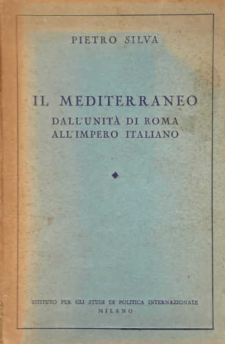 IL MEDITERRANEO DALL'UNITÀ DI ROMA ALL'IMPERO ITALIANO - Pietro Silva