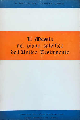 IL MESSIA NEL PIANO SALVIFICO DELL'ANTICO TESTAMENTO - Paolo Pietrafesa IL MESSIA NEL PIANO SALVIFICO DELL'ANTICO TESTAMENTO - Paolo Pietrafesa