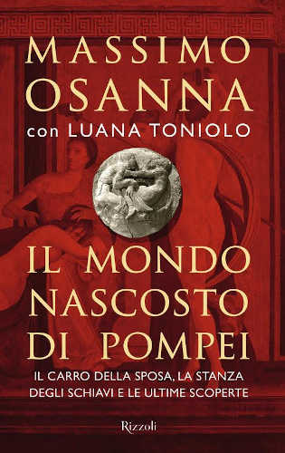 IL MONDO NASCOSTO DI POMPEI - Massimo Osanna, Luana Toniolo