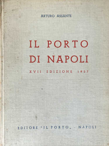 IL PORTO DI NAPOLI. XVII Edizione 1957 - Arturo Assante