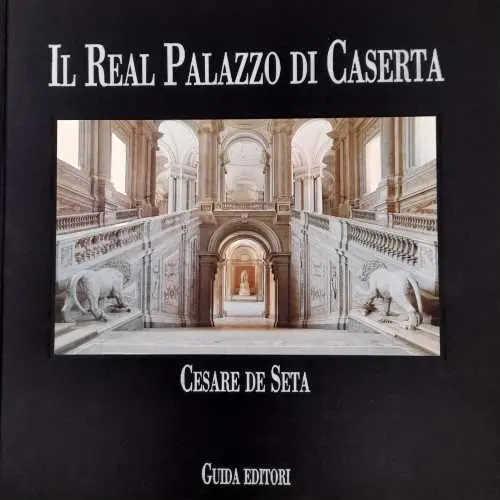 IL REAL PALAZZO DI CASERTA - Cesare De Seta IL REAL PALAZZO DI CASERTA - Cesare De Seta