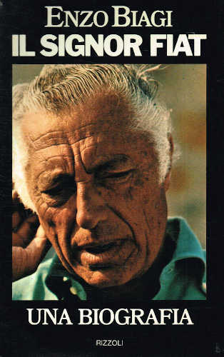 IL SIGNOR FIAT. Una biografia - Enzo Biagi IL SIGNOR FIAT. Una biografia - Enzo Biagi