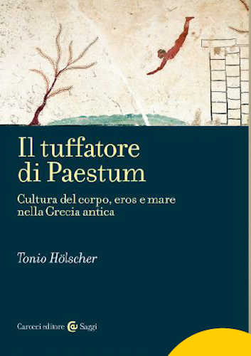 IL TUFFATORE DI PAESTUM. Cultura del corpo, eros e mare nella Grecia antica - Tonio Holscher IL TUFFATORE DI PAESTUM. Cultura del corpo, eros e mare nella Grecia antica - Tonio Holscher