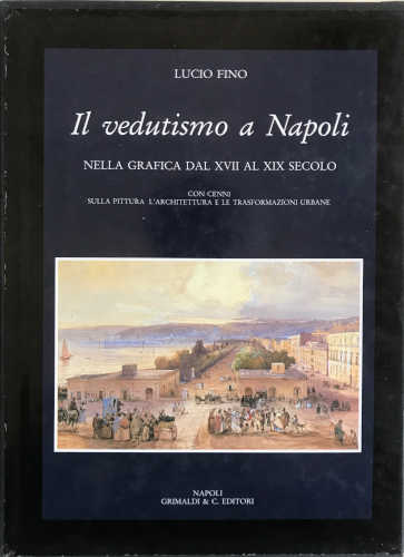 IL VEDUTISMO A NAPOLI nella grafica dal XVII al XIX secolo - Lucio Fino IL VEDUTISMO A NAPOLI nella grafica dal XVII al XIX secolo - Lucio Fino