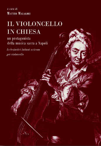 IL VIOLONCELLO IN CHIESA. Un protagonista della musica sacra a Napoli - Matteo Malagoli IL VIOLONCELLO IN CHIESA. Un protagonista della musica sacra a Napoli - Matteo Malagoli