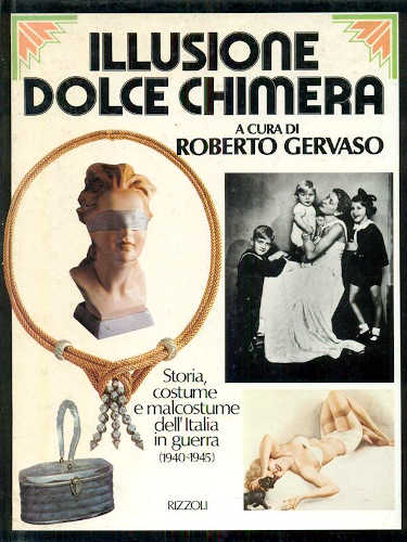 ILLUSIONE DOLCE CHIMERA Storia, costume e malcostume dell'Italia in guerra 1940-1945 - Roberto Gervaso ILLUSIONE DOLCE CHIMERA Storia, costume e malcostume dell'Italia in guerra 1940-1945 - Roberto Gervaso