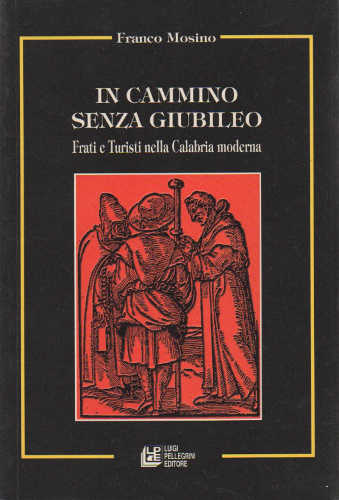IN CAMMINO SENZA GIUBILEO. Frati e turisti nella Calabria moderna - Franco Mosino IN CAMMINO SENZA GIUBILEO. Frati e turisti nella Calabria moderna - Franco Mosino