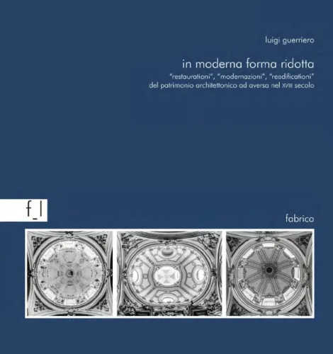 IN MODERNA FORMA RIDOTTA. "Restaurationi", "modernazioni", "riedificazioni" del patrimonio architettonico ad Aversa nel XVIII secolo - Luigi Guerriero IN MODERNA FORMA RIDOTTA. "Restaurationi", "modernazioni", "riedificazioni" del patrimonio architettonico ad Aversa nel XVIII secolo - Luigi Guerriero