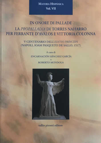 IN ONORE DI PALLADE. La Propalladia di Torres Naharro per Ferrante d’Ávalos e Vittoria Colonna - Encarnación Sanchez Garcia, Roberto Mondola IN ONORE DI PALLADE. La Propalladia di Torres Naharro per Ferrante d’Ávalos e Vittoria Colonna - Encarnación Sanchez Garcia, Roberto Mondola