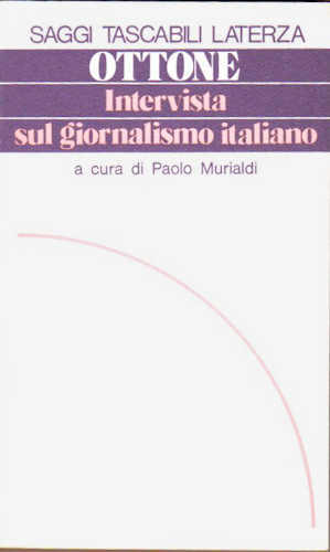INTERVISTA SUL GIORNALISMO ITALIANO. - Piero Ottone, Paolo Murialdi INTERVISTA SUL GIORNALISMO ITALIANO. - Piero Ottone, Paolo Murialdi