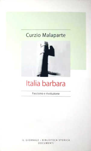 ITALIA BARBARA. Fascismo e rivoluzione - Curzio Malaparte