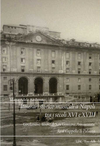ITINERARI STORICO-MUSICALI A NAPOLI TRA I SECOLI XVI E XVIII - Maria Adele Ambrosio