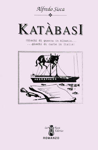 KATÀBASI. (Giochi di guerra in Albania... ...giochi di carte in Italia) - Alfredo Sisca