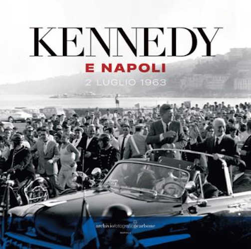 KENNEDY E NAPOLI - 2 Luglio 1963 - A cura di Matteo Pretelli ed Associazione Riccardo Carbone Onlus KENNEDY E NAPOLI - 2 Luglio 1963 - A cura di Matteo Pretelli ed Associazione Riccardo Carbone Onlus