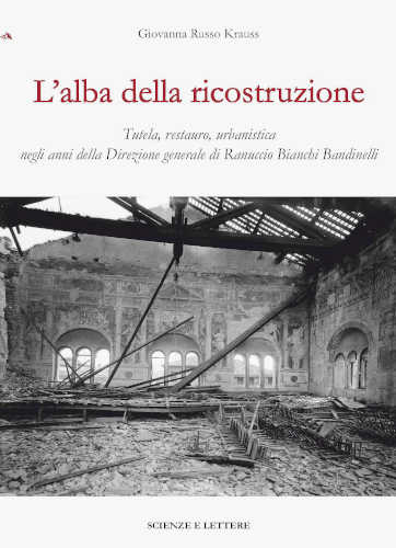 L'ALBA DELLA RICOSTRUZIONE. Tutela, restauro, urbanistica negli anni della Direzione generale di Ranuccio Bianchi Bandinelli - Giovanna Russo Krauss libro L'ALBA DELLA RICOSTRUZIONE. Tutela, restauro, urbanistica negli anni della Direzione generale di Ranuccio Bianchi Bandinelli - Giovanna Russo Krauss