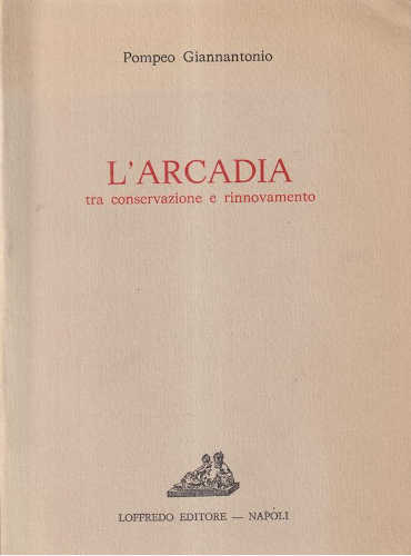 L'ARCADIA TRA CONSERVAZIONE E RINNOVAMENTO - Pompeo Giannantonio L'ARCADIA TRA CONSERVAZIONE E RINNOVAMENTO - Pompeo Giannantonio