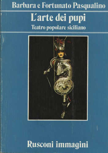 L'ARTE DEI PUPI. Teatro popolare siciliano - Barbara e Fortunato Pasqualino L'ARTE DEI PUPI. Teatro popolare siciliano - Barbara e Fortunato Pasqualino
