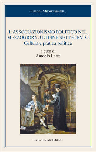 L’ASSOCIAZIONISMO POLITICO NEL MEZZOGIORNO DI FINE SETTECENTO. Cultura e pratica politica - Antonio Lerra L’ASSOCIAZIONISMO POLITICO NEL MEZZOGIORNO DI FINE SETTECENTO. Cultura e pratica politica - Antonio Lerra