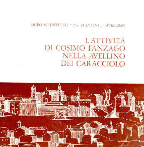L'ATTIVITÀ DI COSIMO FANZAGO NELLA AVELLINO DEI CARACCIOLO - Liceo Scientifico P. S. Mancini - Avellino L'ATTIVITÀ DI COSIMO FANZAGO NELLA AVELLINO DEI CARACCIOLO - Liceo Scientifico P. S. Mancini - Avellino