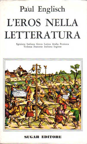L'EROS NELLA LETTERATURA Egiziana, indiana, greca, latina, araba, persiana, tedesca, italiana, inglese - Paul Englisch L'EROS NELLA LETTERATURA Egiziana, indiana, greca, latina, araba, persiana, tedesca, italiana, inglese - Paul Englisch