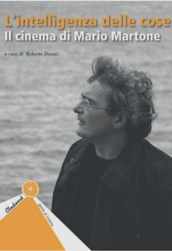 L’INTELLIGENZA DELLE COSE. Il cinema di Mario Martone - A cura di Roberta Donati L’INTELLIGENZA DELLE COSE. Il cinema di Mario Martone - A cura di Roberto Donati