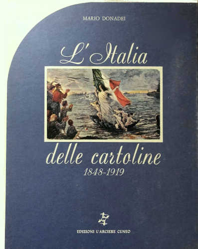 L'ITALIA DELLE CARTOLINE. 1848 -1919 - Mario Donadei L'ITALIA DELLE CARTOLINE. 1848 -1919 - Mario Donadei