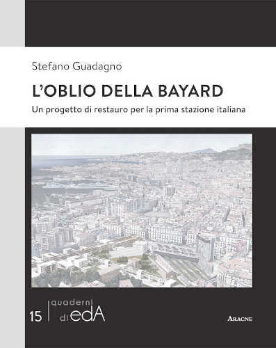 L'OBLIO DELLA BAYARD. Un progetto di restauro per la prima stazione italiana - Stefano Guadagno