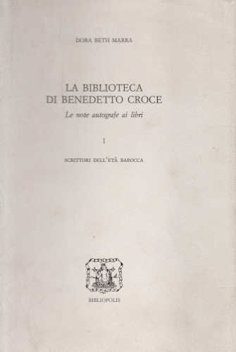 Dora Beth Marra - LA BIBLIOTECA DI BENEDETTO CROCE, Le note autografe ai libri. I. Scrittori dell'eta' barocca libro Dora Beth Marra - LA BIBLIOTECA DI BENEDETTO CROCE, Le note autografe ai libri. I. Scrittori dell'eta' barocca