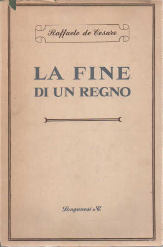 LA FINE DI UN REGNO - Raffaele De Cesare libro LA FINE DI UN REGNO - Raffaele De Cesare