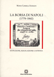 LA BORSA DI NAPOLI (1778 - 1860). Istituzione, regolazione e attività - Maria Carmela Schisani