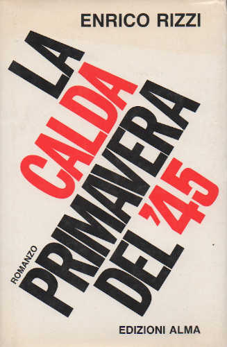 LA CALDA PRIMAVERA DEL '45 - Enrico Rizzi LA CALDA PRIMAVERA DEL '45 - Enrico Rizzi