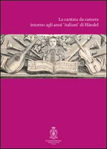 LA CANTATA DA CAMERA INTORNO AGLI ANNI ITALIANI DI HÄNDEL: PROBLEMI E PROSPETTIVE DI RICERCA - Maria Teresa Gialdroni