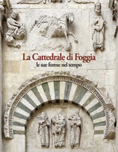 la cattedrale di foggia le sue forme nel tempo nunzio tomaiuoli la cattedrale di foggia le sue forme nel tempo nunzio tomaiuoli