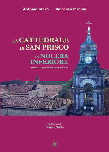 LA CATTEDRALE DI SAN PRISCO IN NOCERA INFERIORE. Restauri - Ritrovamenti - Opere d'arte - Antonio Braca, Vincenzo Piccolo libro LA CATTEDRALE DI SAN PRISCO IN NOCERA INFERIORE. Restauri - Ritrovamenti - Opere d'arte - Antonio Braca, Vincenzo Piccolo