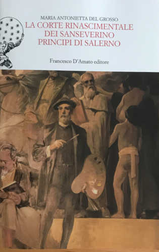LA CORTE RINASCIMENTALE DEI SANSEVERINO PRINCIPI DI SALERNO - Maria Antonietta Del Grosso