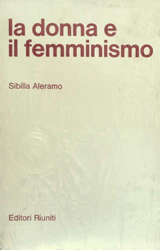 LA DONNA E IL FEMMINISMO. Scritti 1897-1910 - Sibilla Aleramo