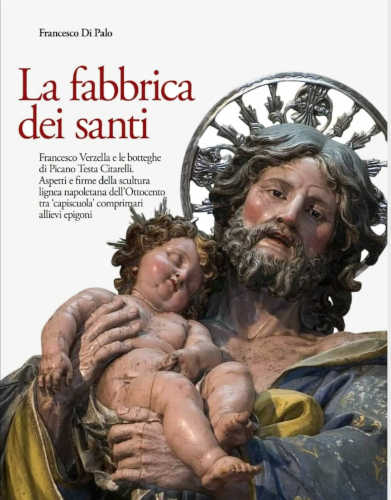 LA FABBRICA DEI SANTI. Francesco Verzella e le botteghe di Picano Testa Citarelli - Francesco Di Palo LA FABBRICA DEI SANTI. Francesco Verzella e le botteghe di Picano Testa Citarelli - Francesco Di Palo