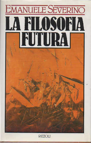 LA FILOSOFIA FUTURA. Oltre il dominio del divenire - Emanuele Severino LA FILOSOFIA FUTURA. Oltre il dominio del divenire - Emanuele Severino