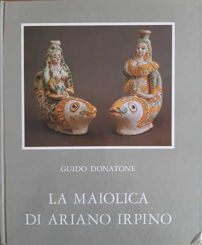 LA MAIOLICA DI ARIANO IRPINO - Guido Donatone LA MAIOLICA DI ARIANO IRPINO - Guido Donatone