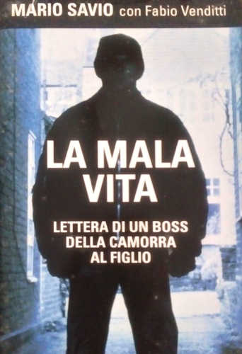 LA MALA VITA. Lettera di un boss della camorra al figlio - Mario Savio con Fabio Venditti LA MALA VITA. Lettera di un boss della camorra al figlio - Mario Savio con Fabio Venditti