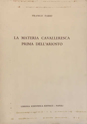LA MATERIA CAVALLERESCA PRIMA DELL’ARIOSTO - Franco Fabio LA MATERIA CAVALLERESCA PRIMA DELL’ARIOSTO - Franco Fabio