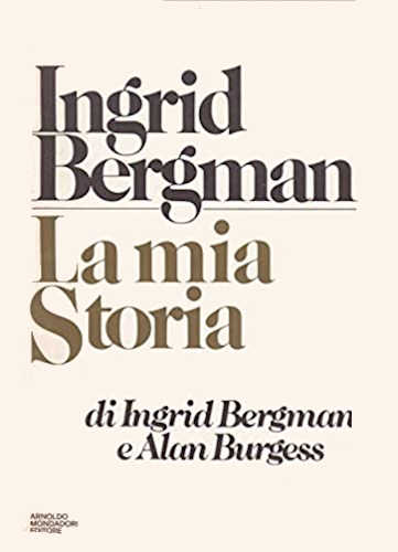 INGRID BERGMAN - LA MIA STORIA. Ingrid Bergman, Alan Burgess INGRID BERGMAN - LA MIA STORIA. Ingrid Bergman, Alan Burgess