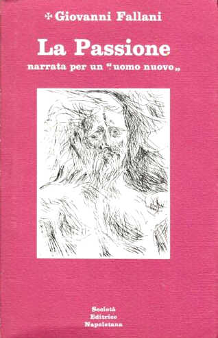 LA PASSIONE narrata per un "uomo nuovo" - Giovanni Fallani LA PASSIONE narrata per un "uomo nuovo" - Giovanni Fallani