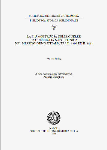 LA PIÙ MOSTRUOSA DELLE GUERRE. La guerriglia napoleonica nel Mezzogiorno d'Italia tra il 1806 ed il 1811 - Milton Finley