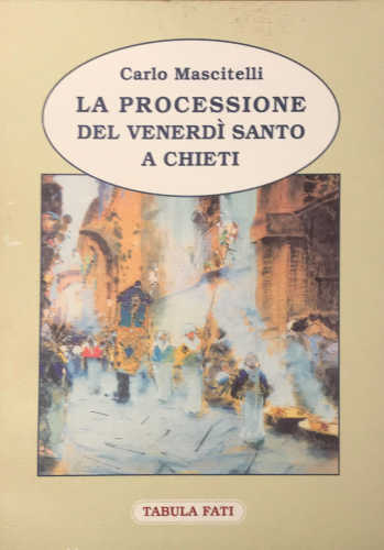 LA PROCESSIONE DEL VENERDI' SANTO A CHIETI - Carlo Mascitelli LA PROCESSIONE DEL VENERDI' SANTO A CHIETI - Carlo Mascitelli