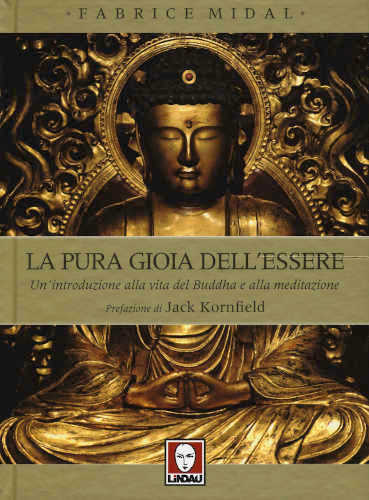 LA PURA GIOIA DELL'ESSERE. Un'introduzione alla vita del Buddha e alla meditazione - Fabrice Midal