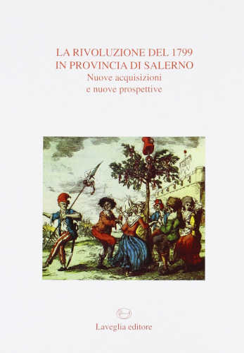LA RIVOLUZIONE DEL 1799 IN PROVINCIA DI SALERNO. Nuove acquisizioni e nuove prospettive. - A cura di Italo Gallo libro LA RIVOLUZIONE DEL 1799 IN PROVINCIA DI SALERNO. Nuove acquisizioni e nuove prospettive. - A cura di Italo Gallo