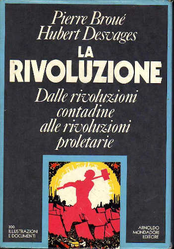 LA RIVOLUZIONE. Dalle rivoluzioni contadine alle rivoluzioni proletarie - Pierre Broué, Hubert Desvages LA RIVOLUZIONE. Dalle rivoluzioni contadine alle rivoluzioni proletarie - Pierre Broué, Hubert Desvages