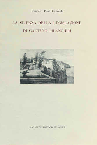 LA SCIENZA DELLA LEGISLAZIONE DI GAETANO FILANGIERI - Francesco Paolo Casavola